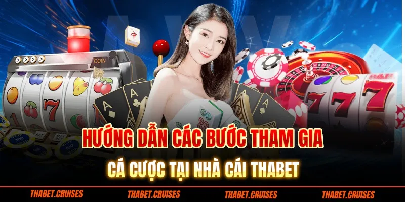 Hướng dẫn các bước tham gia cá cược tại nhà cái Thabet