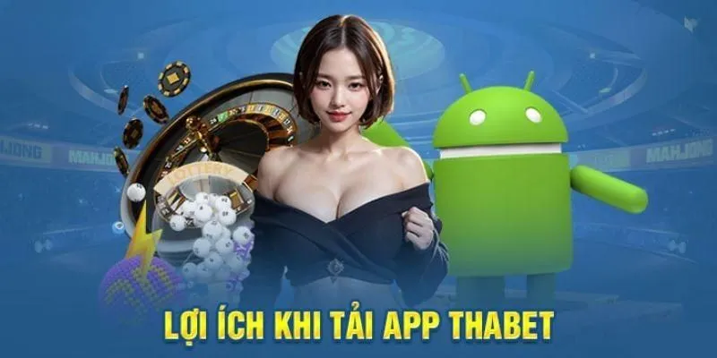 Khám phá những ưu điểm vượt trội khi tải app THABET