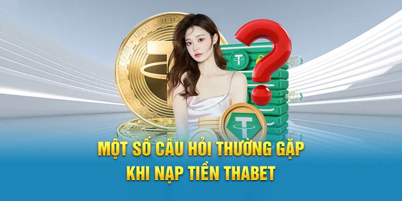 FAQs - Trả lời câu hỏi thường gặp khi nạp tiền Thabet