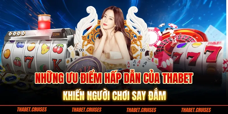 Những ưu điểm hấp dẫn của Thabet khiến người chơi say đắm