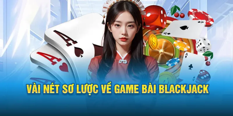 Sơ lược về game đánh bài Blackjack đổi thưởng